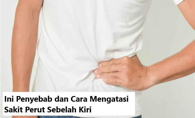 Ini Penyebab dan Cara Mengatasi Sakit Perut Sebelah Kiri